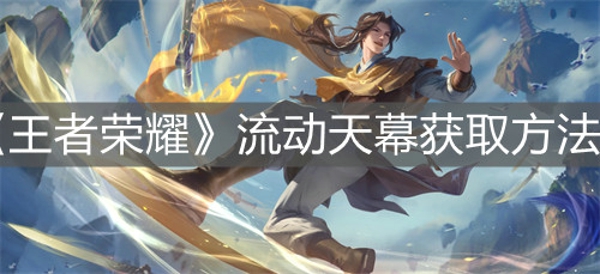 王者荣耀流动天幕怎么获得 流动天幕获得方法